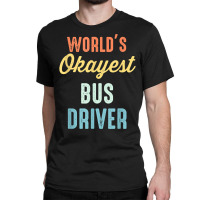 World's Okayest Bus Driver Funny T Shirt Classic T-shirt | Artistshot