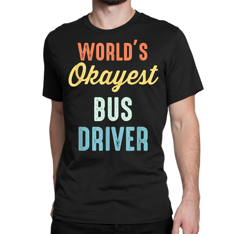 World's Okayest Bus Driver Funny T Shirt Classic T-shirt by keishawnredner | Artistshot