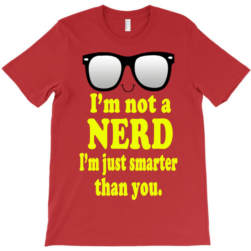 I'm Not A Nerd I'm Just Smarter Than You T-shirt | Artistshot