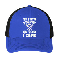 The Wetter You Get The Faster I Come T Shirt Pa Trucker Cap | Artistshot