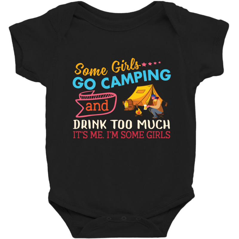 Some Girls Go Camping And Drink Too Much It's Me I'm Some Girls Funny Baby Bodysuit by vip.pro123 | Artistshot