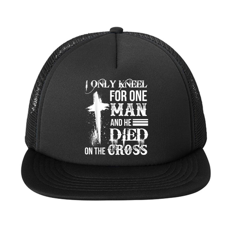 I Only Kneel For One Man And He Died On The Cross Jesus Foam Snapback hat by TyDesign | Artistshot