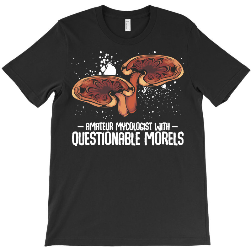 Mushroom T  Shirt Mushrooms   Questionable Morels   Funny Mycologist P T-Shirt by mckenzielinda422 | Artistshot