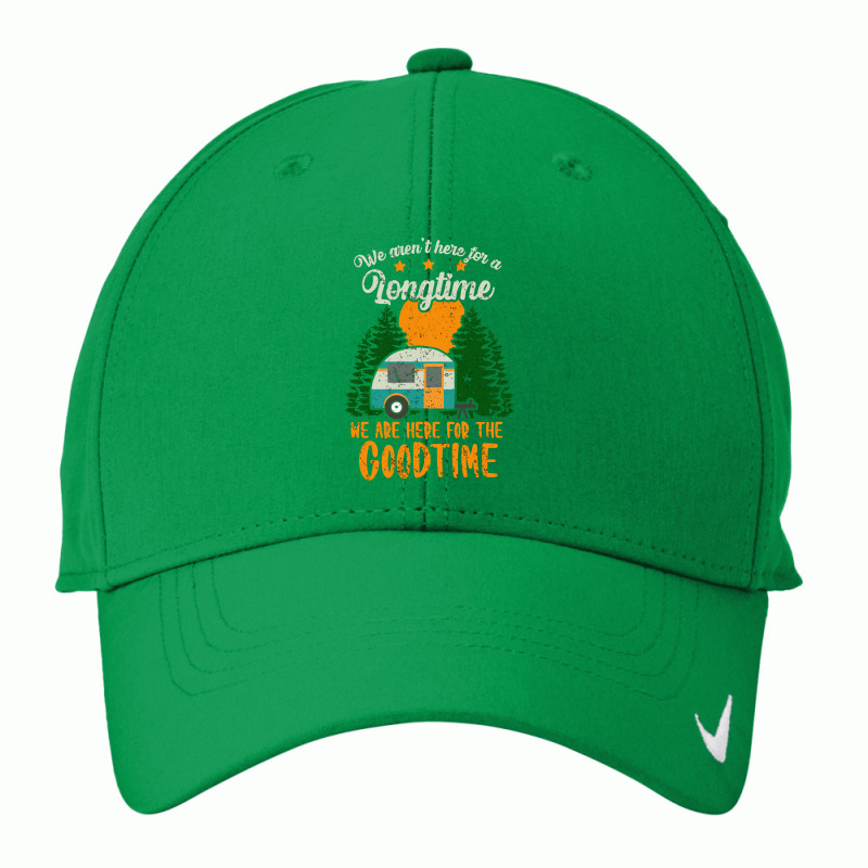 Camp Camping We Arent Here For A Long Time We Are Here For The Good Ti Nike Dri-FIT Cap by offensejuggler | Artistshot