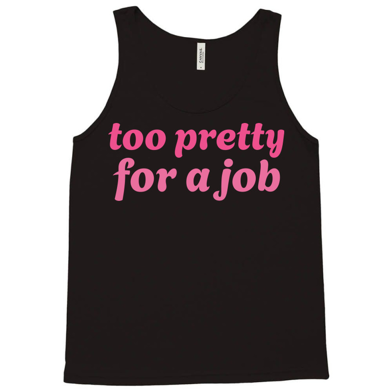 Too Pretty For A Job Tank Top | Artistshot