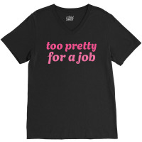 Too Pretty For A Job V-neck Tee | Artistshot