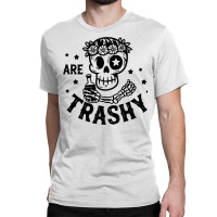 Are Trashy Classic T-shirt | Artistshot