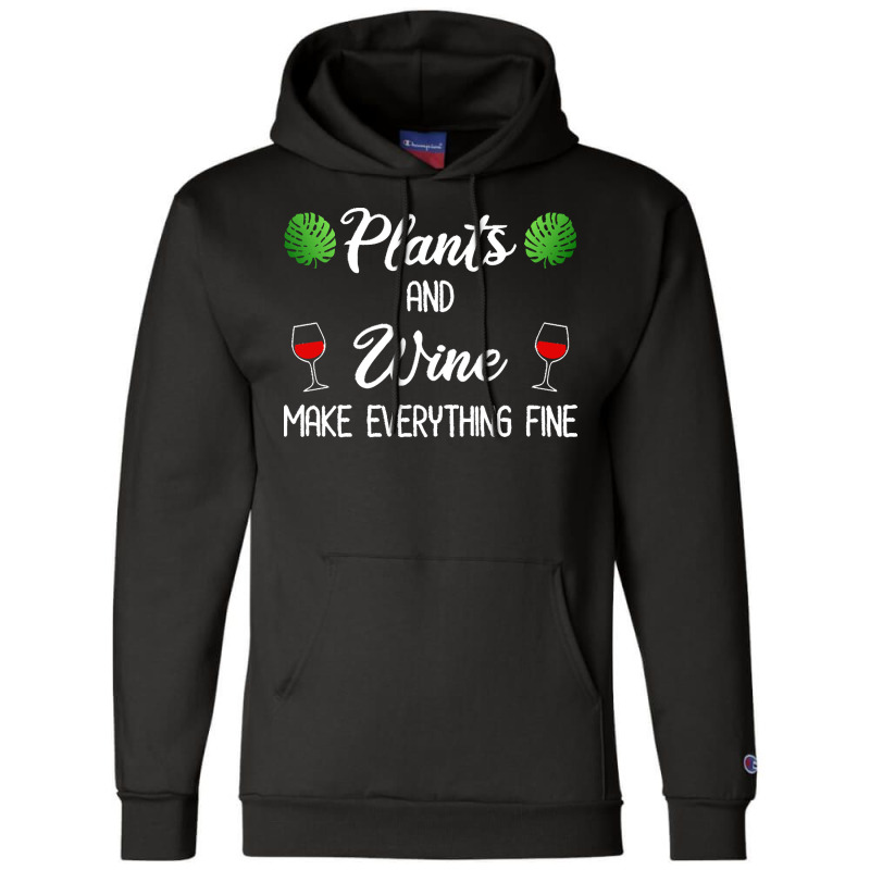 Plant Lover T  Shirt Plants And Wine Make Everything Fine T  Shirt Champion Hoodie | Artistshot