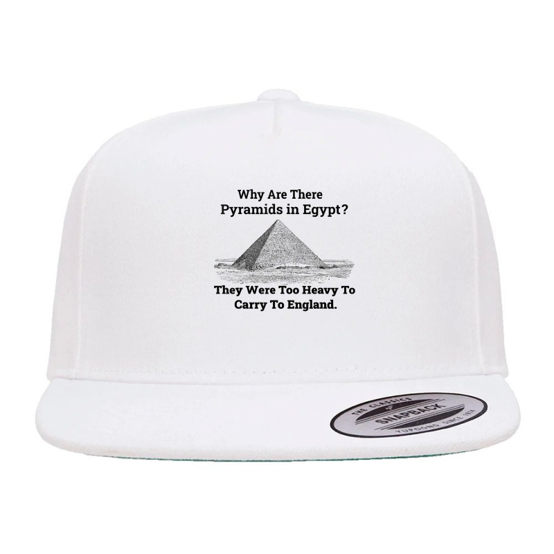 Why Are There Pyramids In Egypt They Were Too Heavy Funny T Shirt 5 Panel Snapback Cap | Artistshot