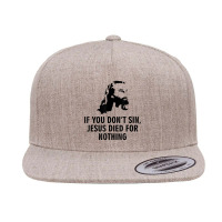 If You Don't Sin Jesus Died For Nothing 5 Panel Snapback Cap | Artistshot