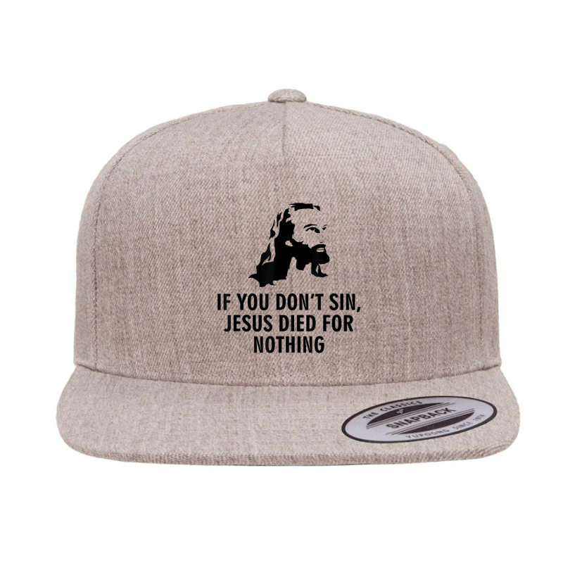 If You Don't Sin Jesus Died For Nothing 5 panel snapback cap by TyDesign | Artistshot