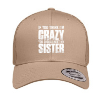 If You Think I M Crazy You Should Meet My Sister Retro Trucker Cap | Artistshot