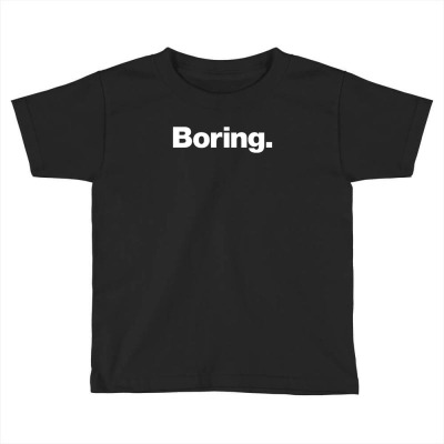 Boring Toddler T-shirt Designed By Samsul73