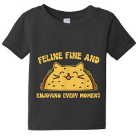 Feline Fine And Enjoying Every Moment Funny Taco C Baby Tee | Artistshot