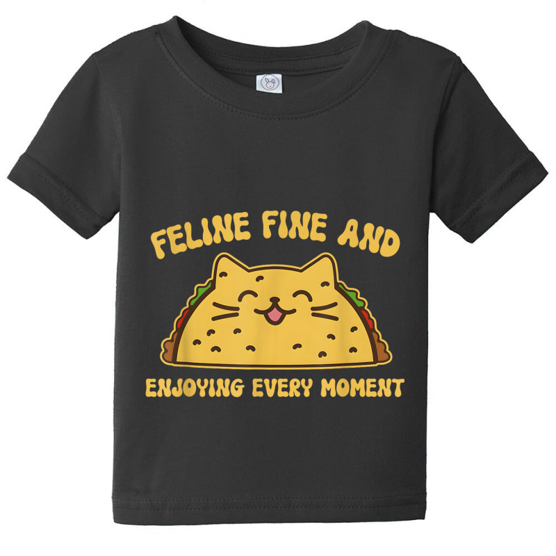 Feline Fine And Enjoying Every Moment Funny Taco C Baby Tee | Artistshot