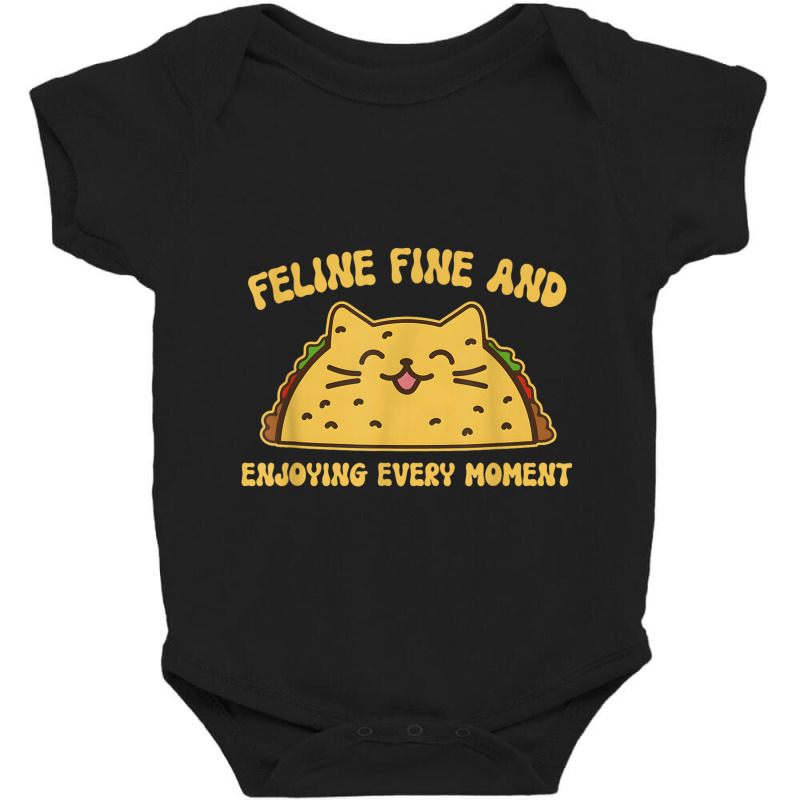 Feline Fine And Enjoying Every Moment Funny Taco C Baby Bodysuit | Artistshot