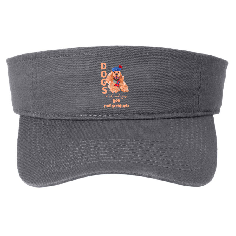 Dog Make Me Happy You Not So Much Cocker Spaniel Fashion Visor by circularflap | Artistshot