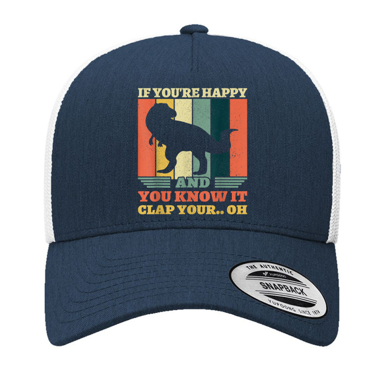 If You're Happy And You Know It Clap Your Oh Dinosaur T Rex T Shirt Yupoong Trucker Cap | Artistshot