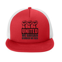 United We Bargain, Divided We Beg   Labor Union Protest T Shirt Foam Snapback Hat | Artistshot