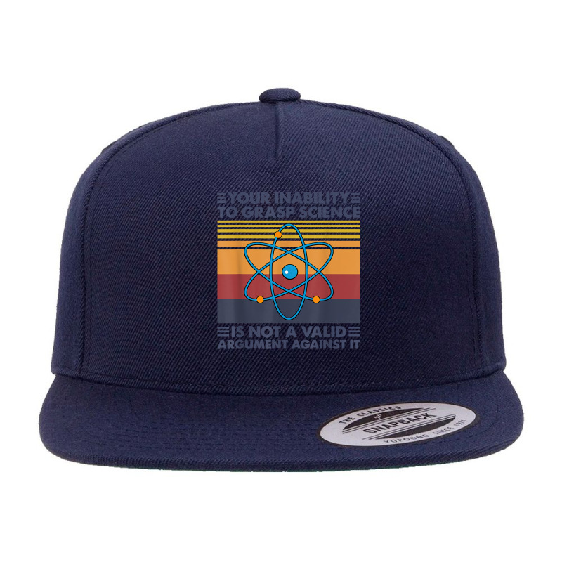 Your Inability To Grasp Science Is Not A Valid Argument T Shirt 5 panel snapback cap by uekirstockpg | Artistshot