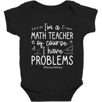 I'm A Math Teacher Of Course I Have Problems (2) Baby Bodysuit | Artistshot