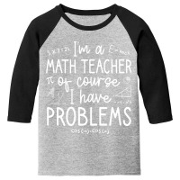 I'm A Math Teacher Of Course I Have Problems (2) Youth 3/4 Sleeve | Artistshot