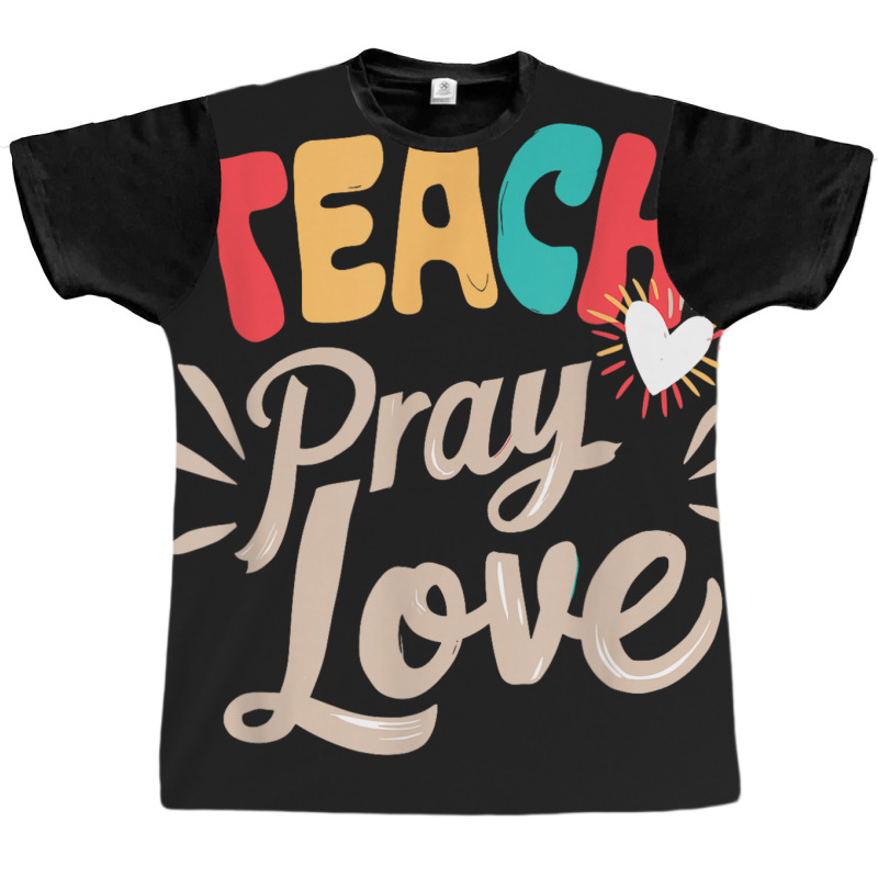 Teach Pray Love Design Teacher Graphic T-shirt | Artistshot