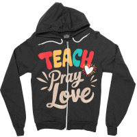 Teach Pray Love Design Teacher Zipper Hoodie | Artistshot