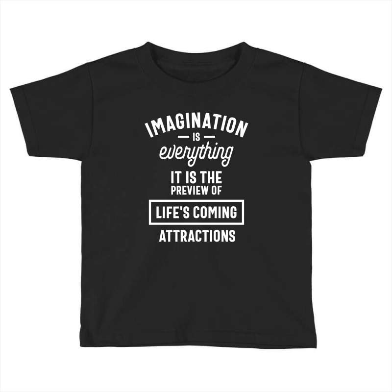 Imagination Is Everything It Is The Preview Of Life's Coming Attractio Toddler T-shirt by cidolopez | Artistshot