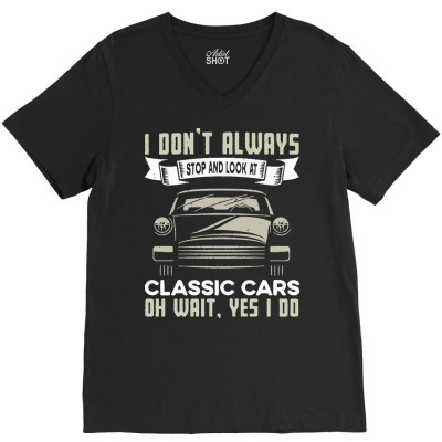 Classic Cars Lovers T  Shirt I Don't Always Stop And Look At Classic C V-neck Tee Designed By Agealthough