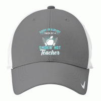 Sorry I'm Already Taken By A Smokin' Hot Teacher T Shirt Nike Dri-fit Cap | Artistshot