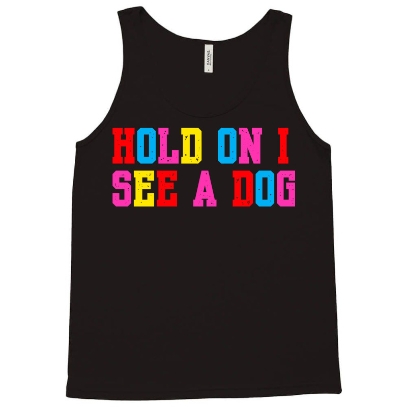 Hold On I See A Dog Tank Top | Artistshot