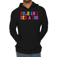 Hold On I See A Dog Lightweight Hoodie | Artistshot