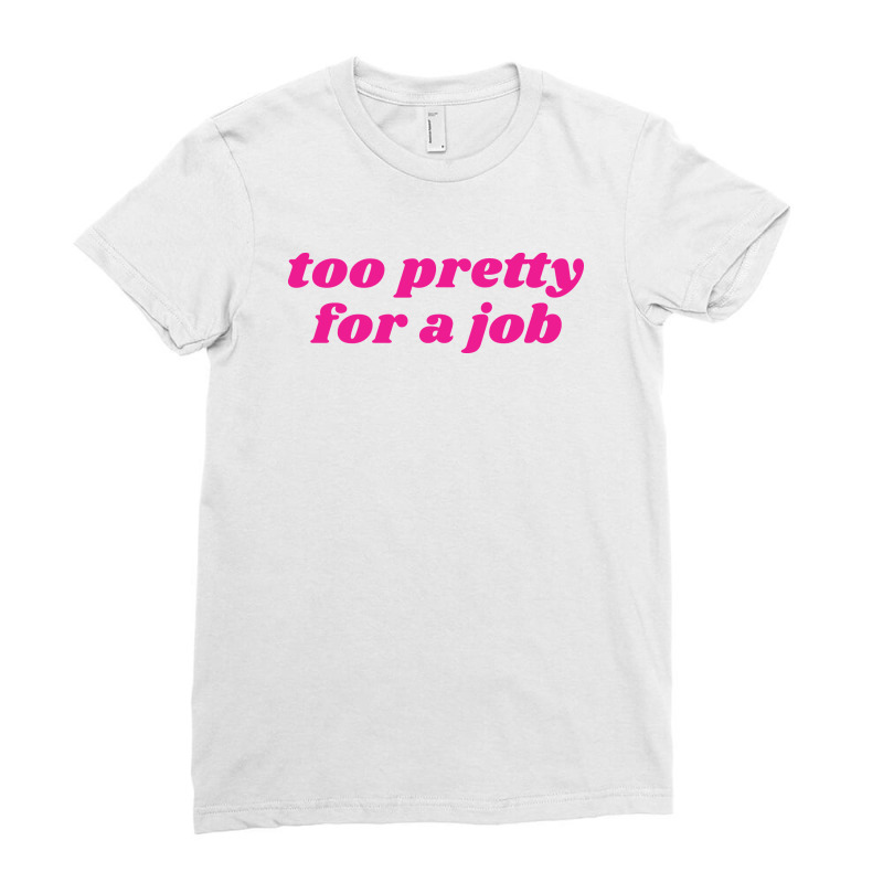 Too Pretty For A Job Ladies Fitted T-Shirt by ismailjoni | Artistshot