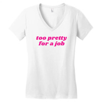 Too Pretty For A Job Women's V-neck T-shirt | Artistshot