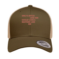 Only A Bitch Like Her Could Love A Bastard Like Me T Shirt T Shirt Retro Trucker Cap | Artistshot