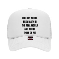 One Day You'll Need Math In The Real World And You Foam Trucker Hat | Artistshot