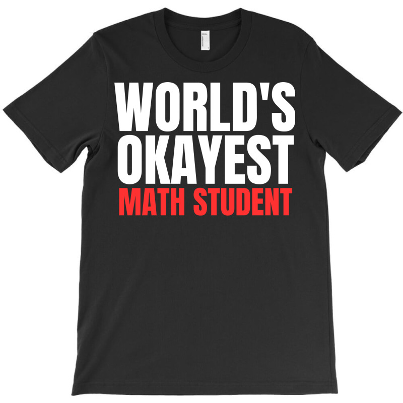 World's Okayest Math Student T-shirt | Artistshot