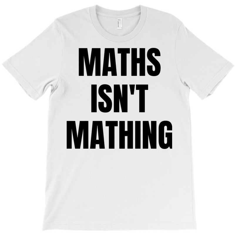 Maths Isn't Mathing T-shirt | Artistshot