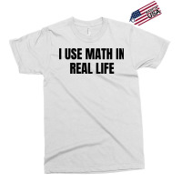 I Use Math In Real Life Exclusive T-shirt | Artistshot