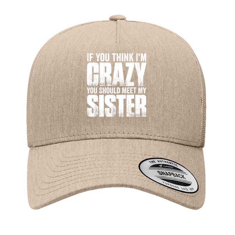 If You Think I M Crazy You Should Meet My Sister Yupoong Trucker Cap | Artistshot