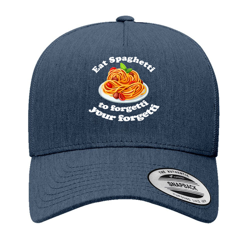 Pasta Lover Eat The Spaghetti To Forgetti Your Regretti Yupoong Trucker Cap by AnaMercedesContreras | Artistshot