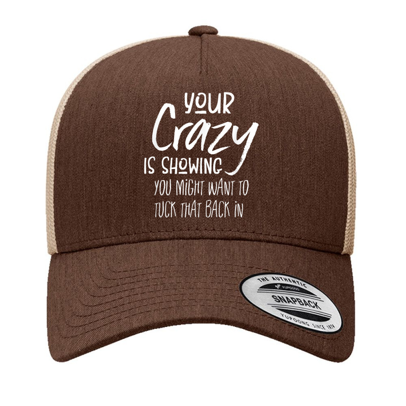 Your Crazy Is Showing You Might Want To Tuck That Back In T Shirt Yupoong Trucker Cap by nuzhetanopo | Artistshot