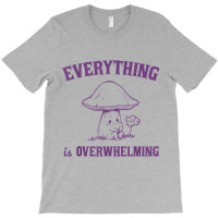 Everything Is Overwhelming T-shirt | Artistshot