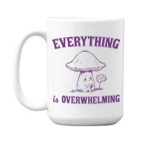 Everything Is Overwhelming 15 Oz Coffee Mug | Artistshot