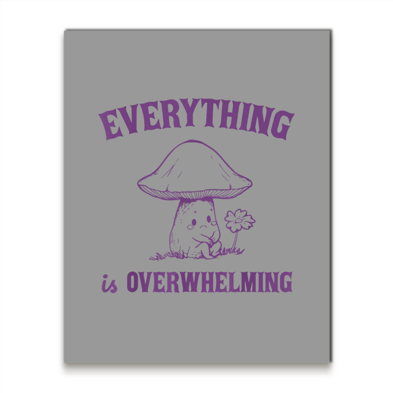 Everything Is Overwhelming Metal Print Vertical | Artistshot