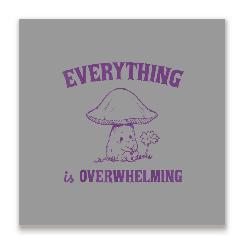 Everything Is Overwhelming Metal Print Square | Artistshot