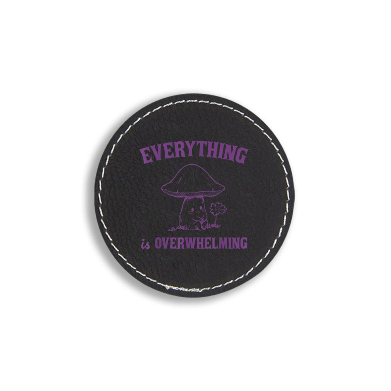 Everything Is Overwhelming Round Leatherette Patch | Artistshot