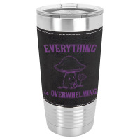 Everything Is Overwhelming Leatherette Tumbler | Artistshot