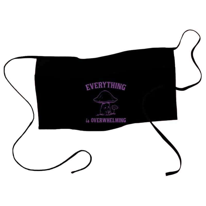 Everything Is Overwhelming Waist Apron | Artistshot